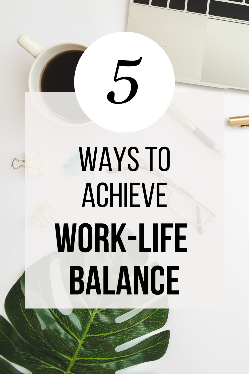 5 Simple Ways to Achieve Work-Life Balance in Today’s Busy World