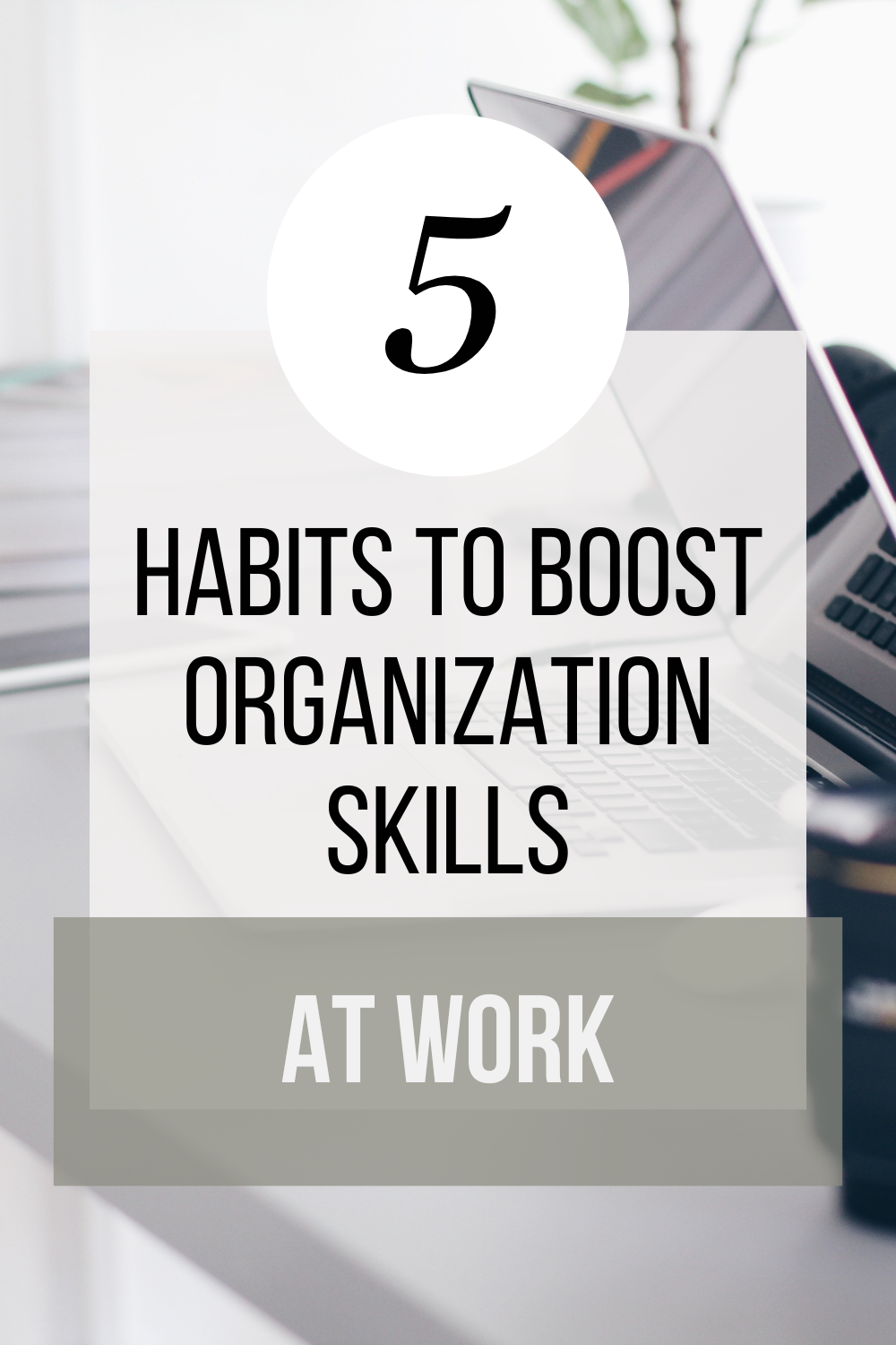 5 Simple Habits to Boost Your Organization Skills at Work